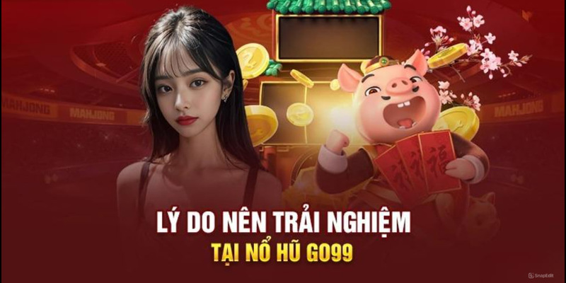 Khám phá ưu điểm tạo sức hút sảnh nổ hũ Go99 